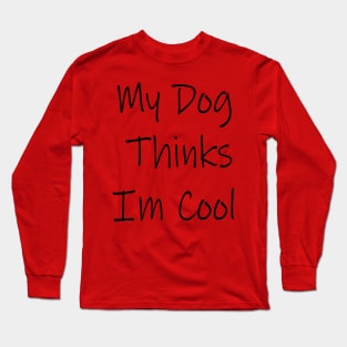 My Dog Thinks Im Cool Long Sleeve T-Shirt